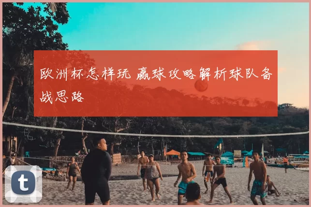 欧洲杯怎样玩 赢球攻略解析球队备战思路