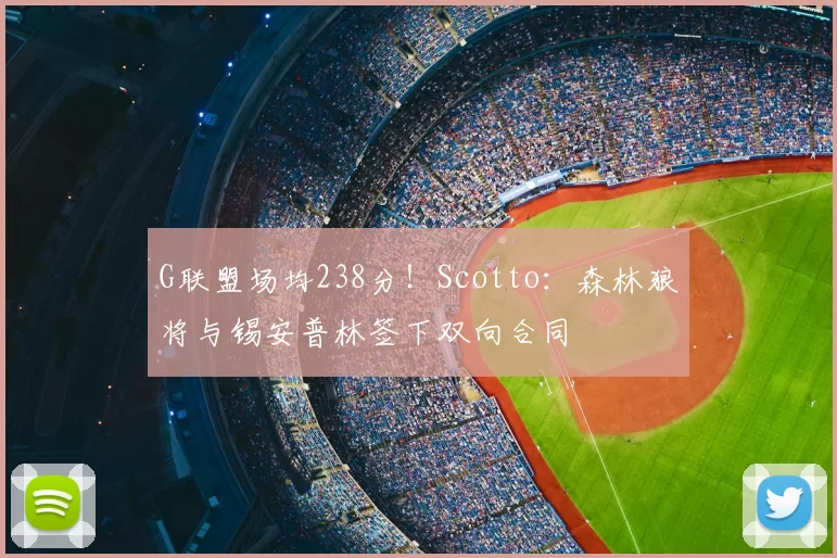 G联盟场均238分!Scotto:森林狼将与锡安普林签下双向合同