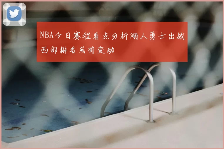 NBA今日赛程看点分析湖人勇士出战西部排名或将变动