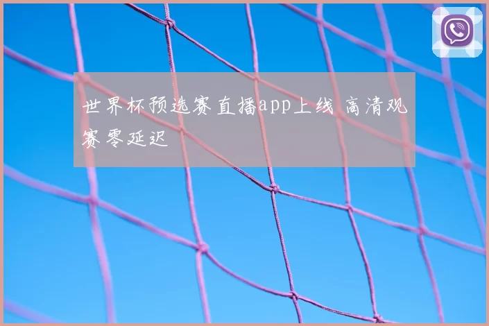 世界杯预选赛直播app上线 高清观赛零延迟