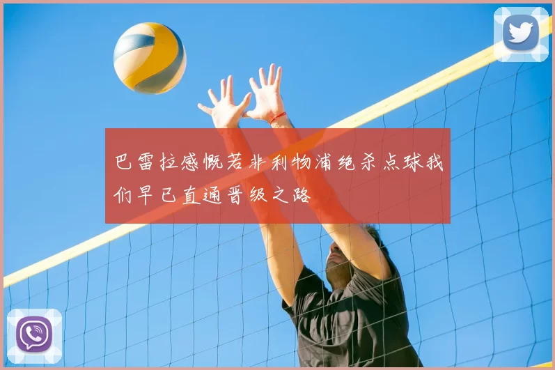 巴雷拉感慨若非利物浦绝杀点球我们早已直通晋级之路