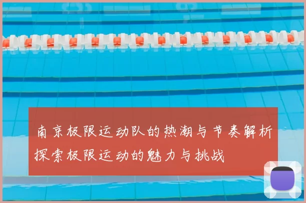 南京极限运动队的热潮与节奏解析探索极限运动的魅力与挑战