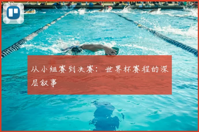 从小组赛到决赛:世界杯赛程的深层叙事