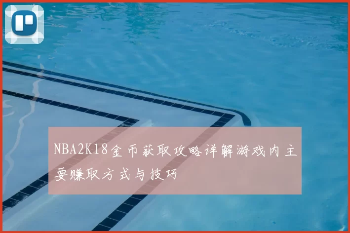 NBA2K18金币获取攻略详解游戏内主要赚取方式与技巧