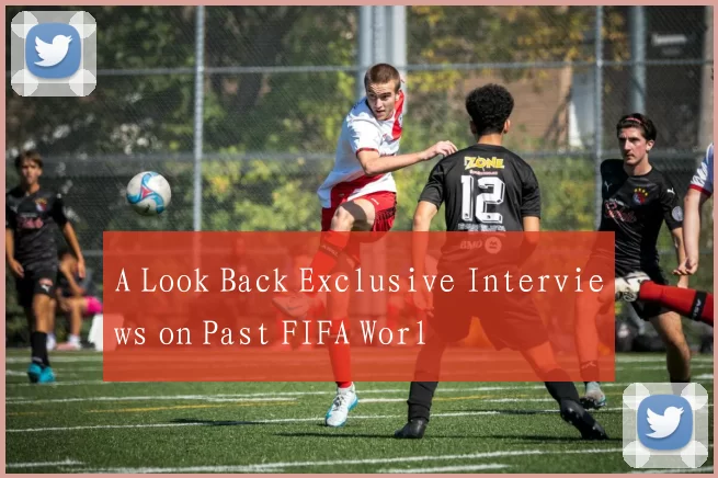 A Look Back Exclusive Interviews on Past FIFA Worl