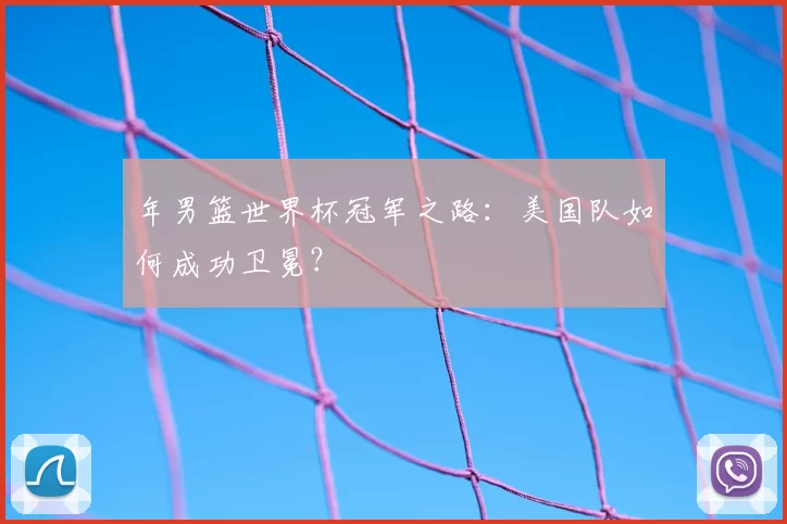 年男篮世界杯冠军之路:美国队如何成功卫冕?