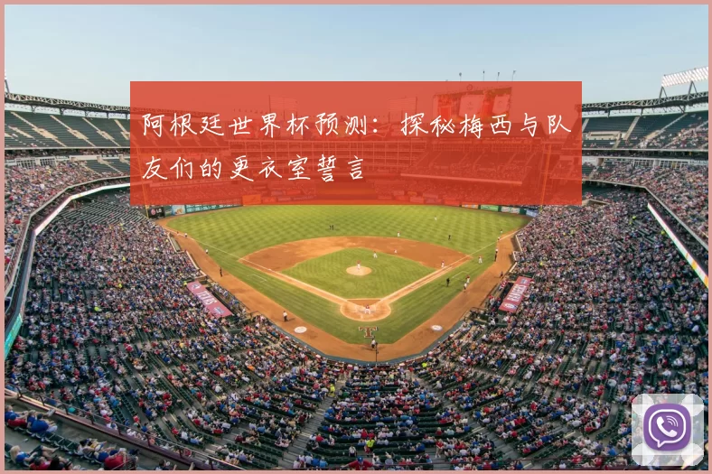 阿根廷世界杯预测:探秘梅西与队友们的更衣室誓言