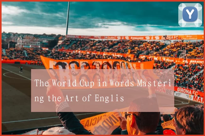 The World Cup in Words Mastering the Art of Englis
