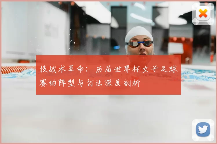技战术革命:历届世界杯女子足球赛的阵型与打法深度剖析