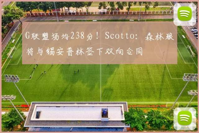 G联盟场均238分!Scotto:森林狼将与锡安普林签下双向合同