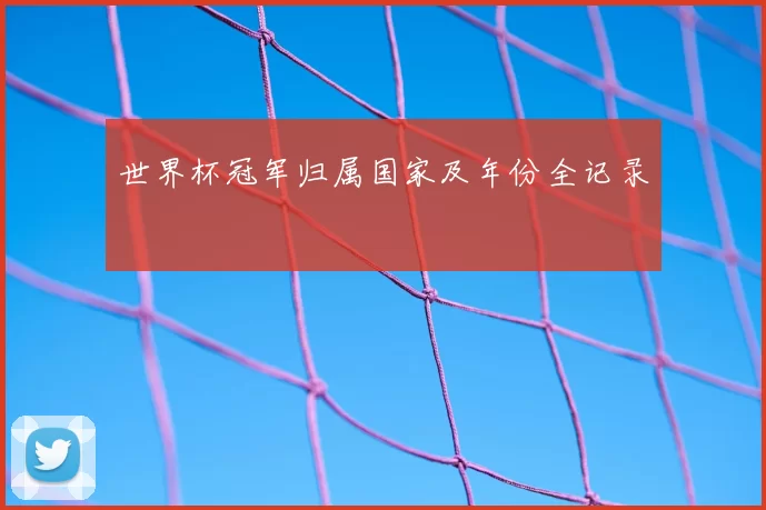 世界杯冠军归属国家及年份全记录