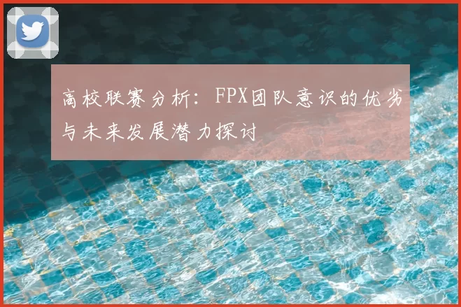 高校联赛分析:FPX团队意识的优劣与未来发展潜力探讨