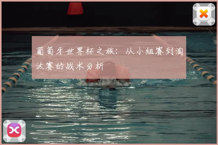 葡萄牙世界杯之旅:从小组赛到淘汰赛的战术分析