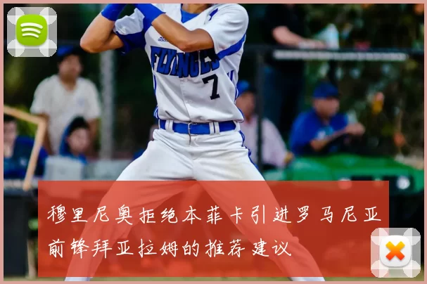 穆里尼奥拒绝本菲卡引进罗马尼亚前锋拜亚拉姆的推荐建议